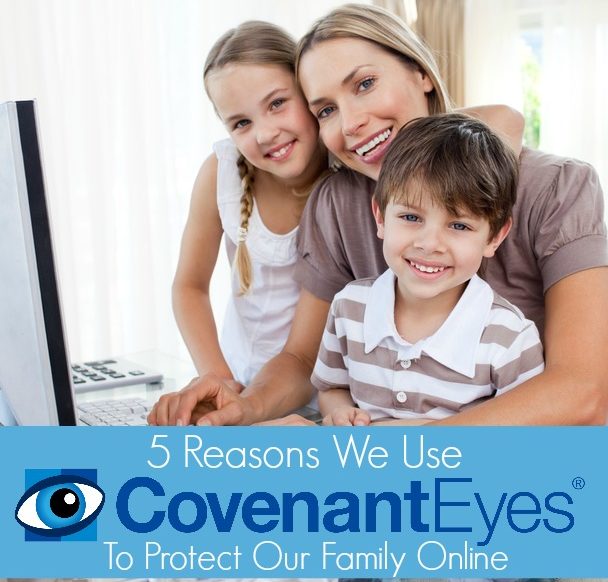 5 Reasons We Use Covenant Eyes to Protect Our Family Online