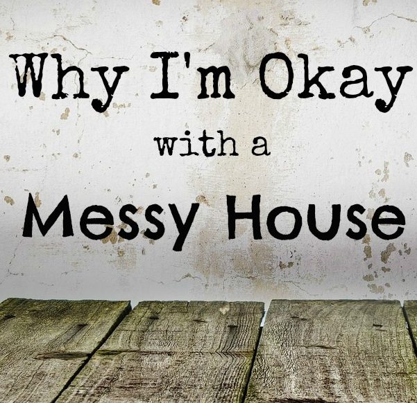 Why I'm Okay with a Messy House | Christian Homemaking