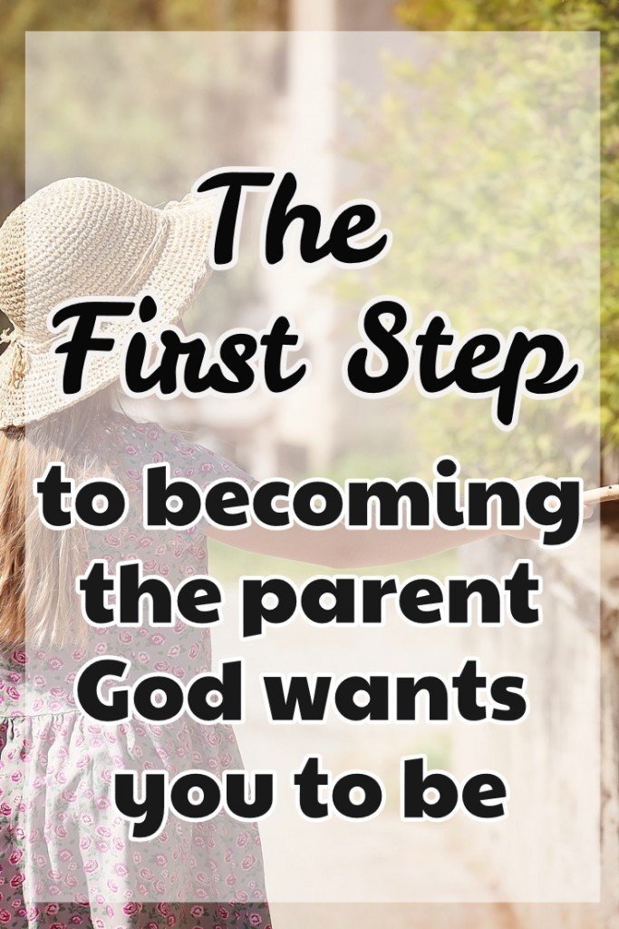 The First Step to Becoming the Parent God Wants You to be | Christian Parenting series at Imperfect Homemaker